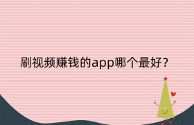 刷视频赚钱的app哪个最好？